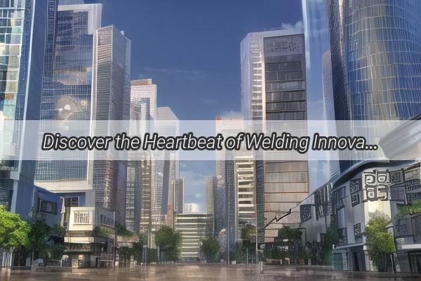 Discover the Heartbeat of Welding Innovation A Journey to Guangzhou Welding Equipment  Machinery Factory